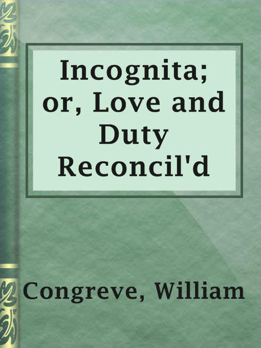 Title details for Incognita; or, Love and Duty Reconcil'd by William Congreve - Available